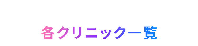 CLINIC LIST - 各クリニック一覧