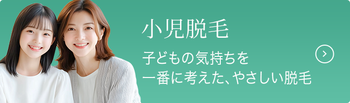 小児脱毛/子どもの気持ちを一番に考えた、やさしい脱毛
